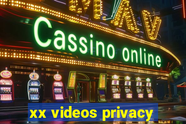 xx videos privacy